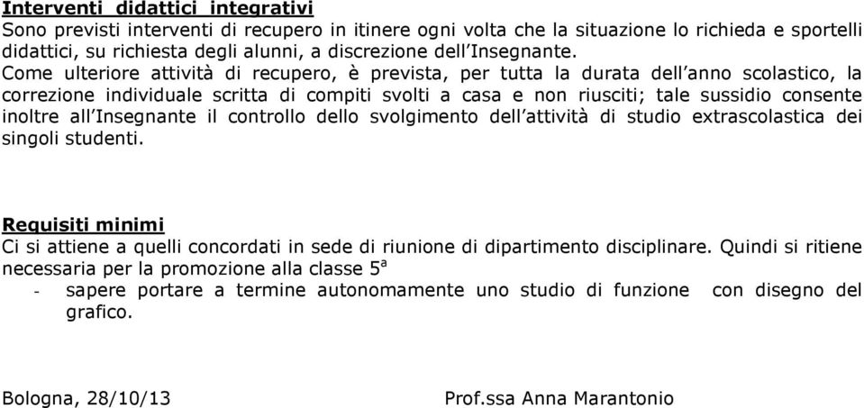 Come ulteriore attività di recupero, è prevista, per tutta la durata dell anno scolastico, la correzione individuale scritta di compiti svolti a casa e non riusciti; tale sussidio consente inoltre