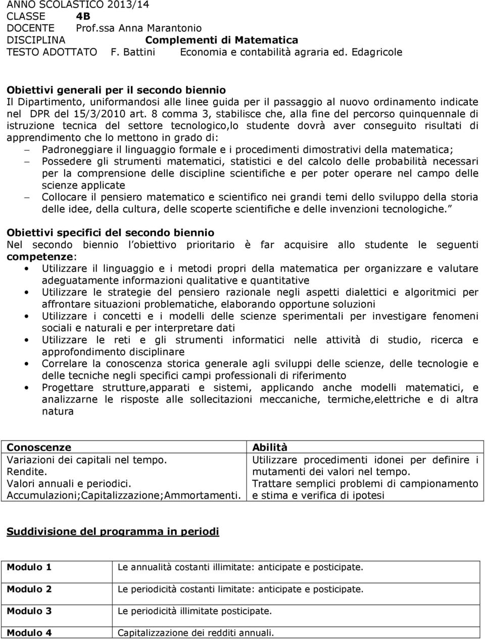 8 comma 3, stabilisce che, alla fine del percorso quinquennale di istruzione tecnica del settore tecnologico,lo studente dovrà aver conseguito risultati di apprendimento che lo mettono in grado di: