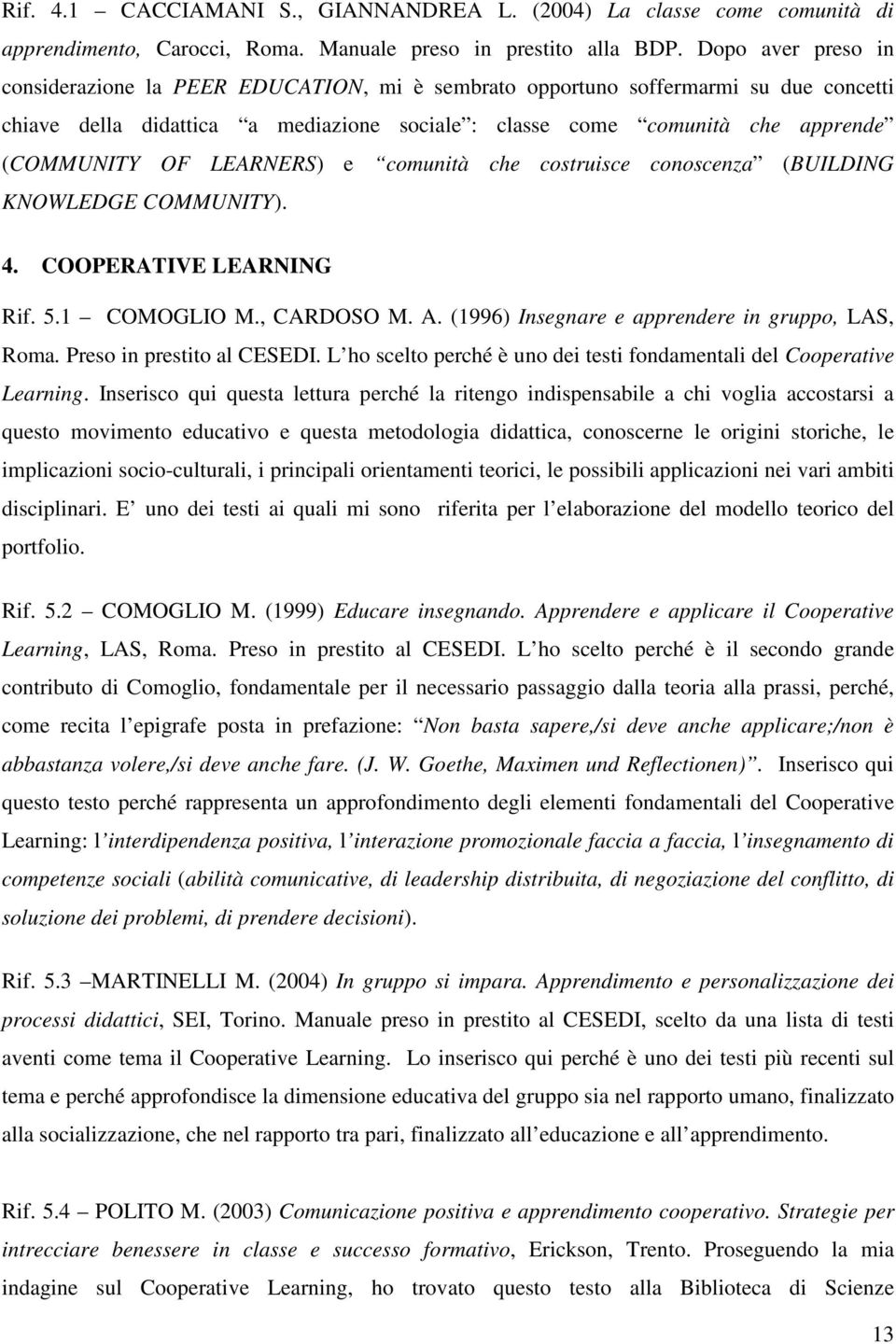 LEARNERS) e comunità che costruisce conoscenza (BUILDING KNOWLEDGE COMMUNITY). 4. COOPERATIVE LEARNING Rif. 5.1 COMOGLIO M., CARDOSO M. A. (1996) Insegnare e apprendere in gruppo, LAS, Roma.