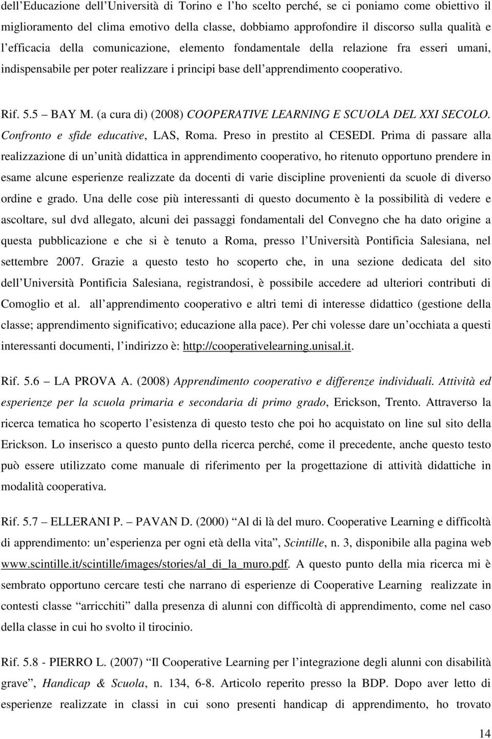 (a cura di) (2008) COOPERATIVE LEARNING E SCUOLA DEL XXI SECOLO. Confronto e sfide educative, LAS, Roma. Preso in prestito al CESEDI.