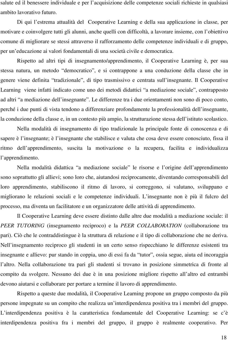 comune di migliorare se stessi attraverso il rafforzamento delle competenze individuali e di gruppo, per un educazione ai valori fondamentali di una società civile e democratica.