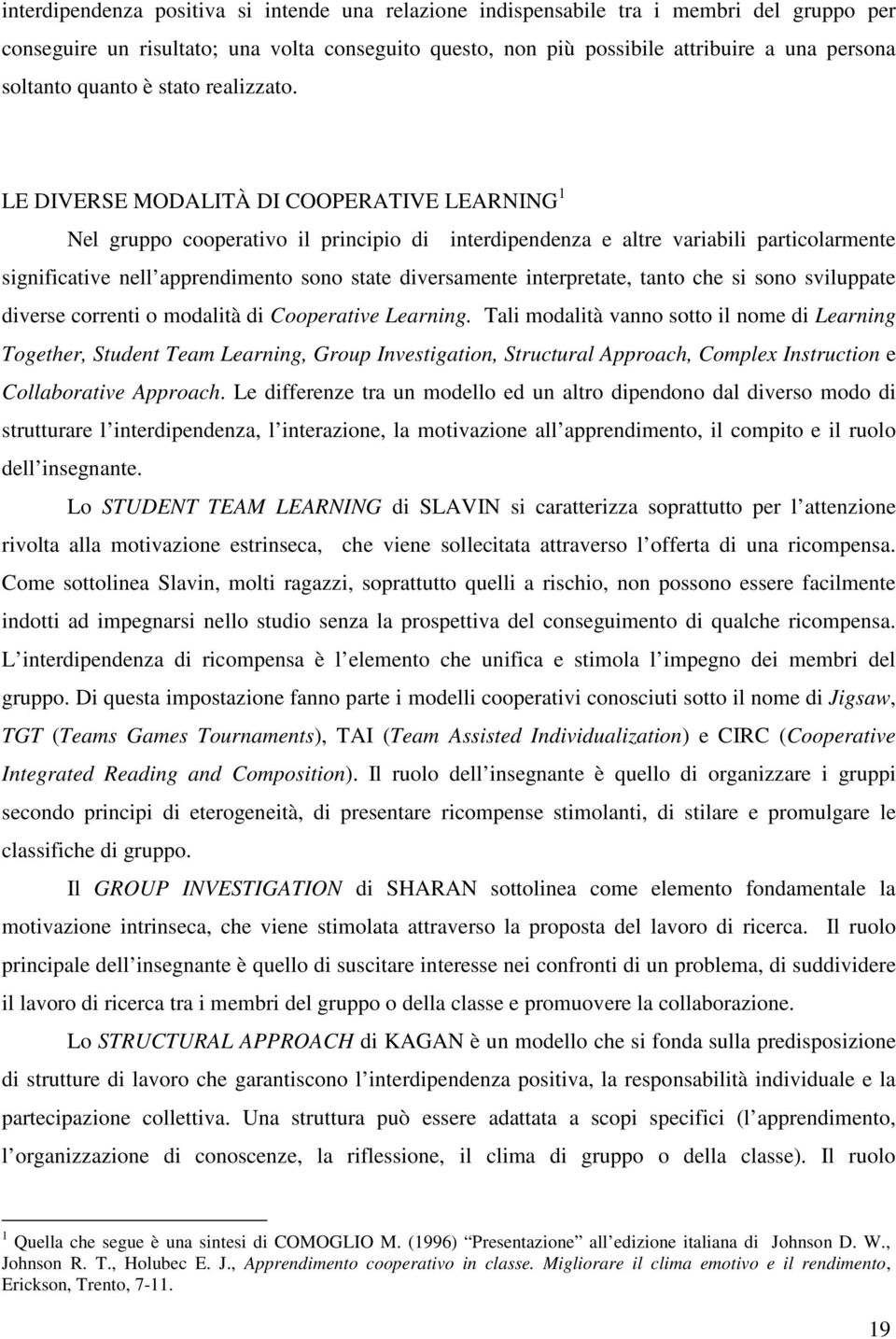 LE DIVERSE MODALITÀ DI COOPERATIVE LEARNING 1 Nel gruppo cooperativo il principio di interdipendenza e altre variabili particolarmente significative nell apprendimento sono state diversamente