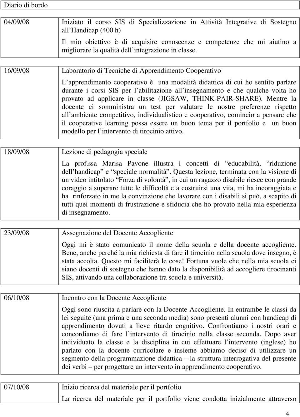 16/09/08 Laboratorio di Tecniche di Apprendimento Cooperativo L apprendimento cooperativo è una modalità didattica di cui ho sentito parlare durante i corsi SIS per l abilitazione all insegnamento e