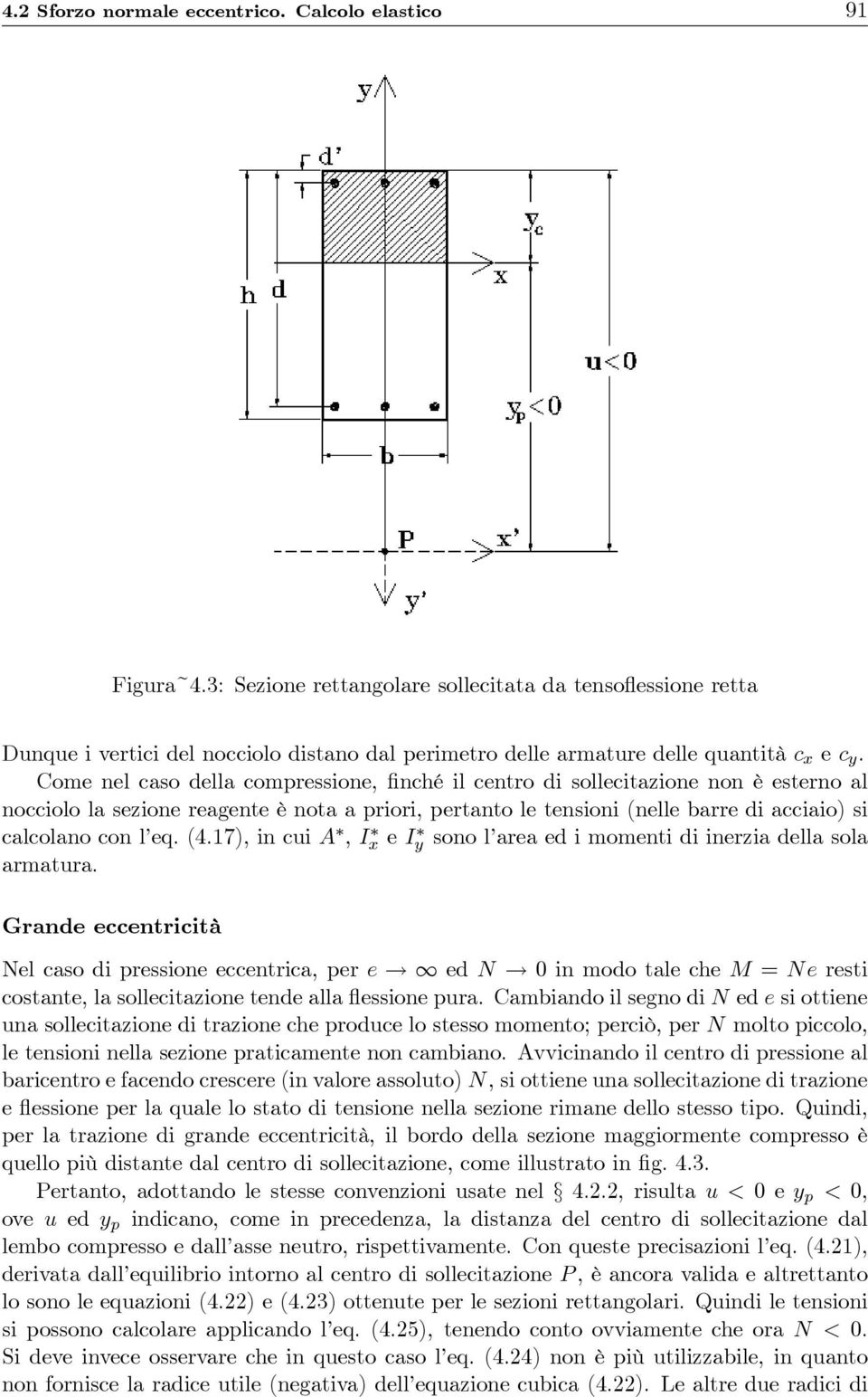 Come nel caso della compressione, finché il centro di sollecitazione non è esterno al nocciolo la sezione reagente è nota a priori, pertanto le tensioni (nelle barre di acciaio) si calcolano con l eq.