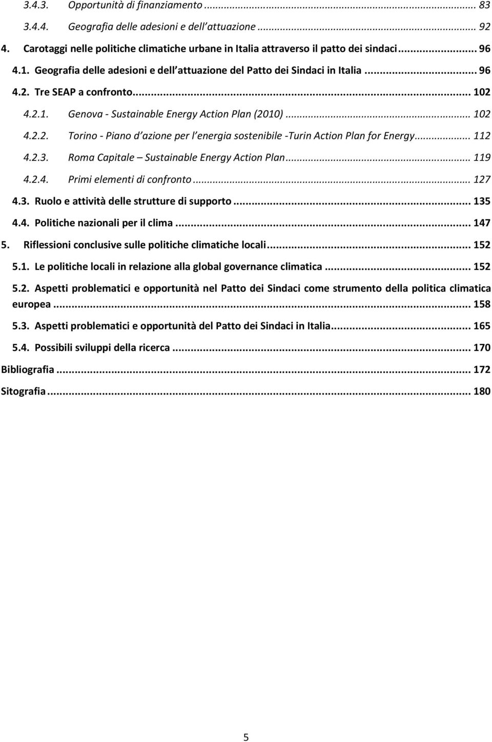 .. 112 4.2.3. Roma Capitale Sustainable Energy Action Plan... 119 4.2.4. Primi elementi di confronto... 127 4.3. Ruolo e attività delle strutture di supporto... 135 4.4. Politiche nazionali per il clima.