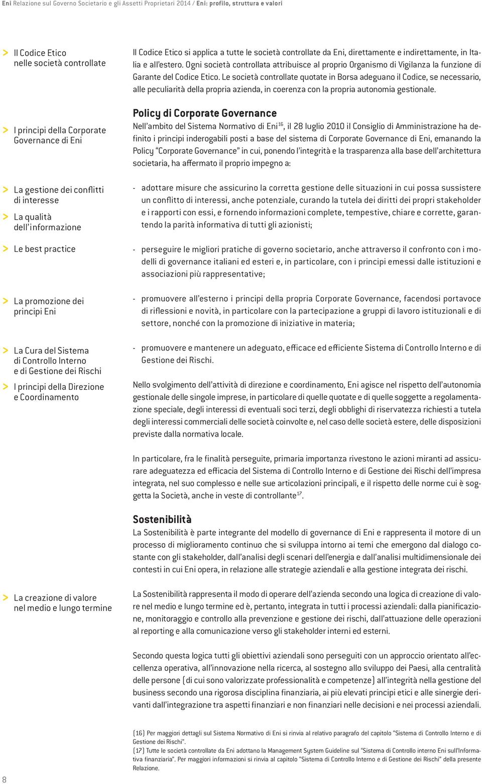 Nel 2014 con l istituzione del Comitato Sostenibilità e Scenari, il nuovo Consiglio di Amministrazione ha inteso assicurare un ulteriore presidio alle tematiche di sostenibilità.