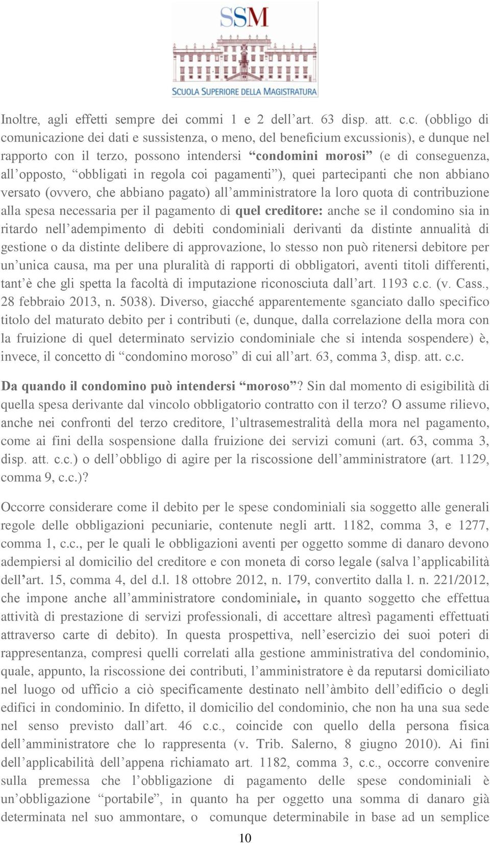 c. (obbligo di comunicazione dei dati e sussistenza, o meno, del beneficium excussionis), e dunque nel rapporto con il terzo, possono intendersi condomini morosi (e di conseguenza, all opposto,