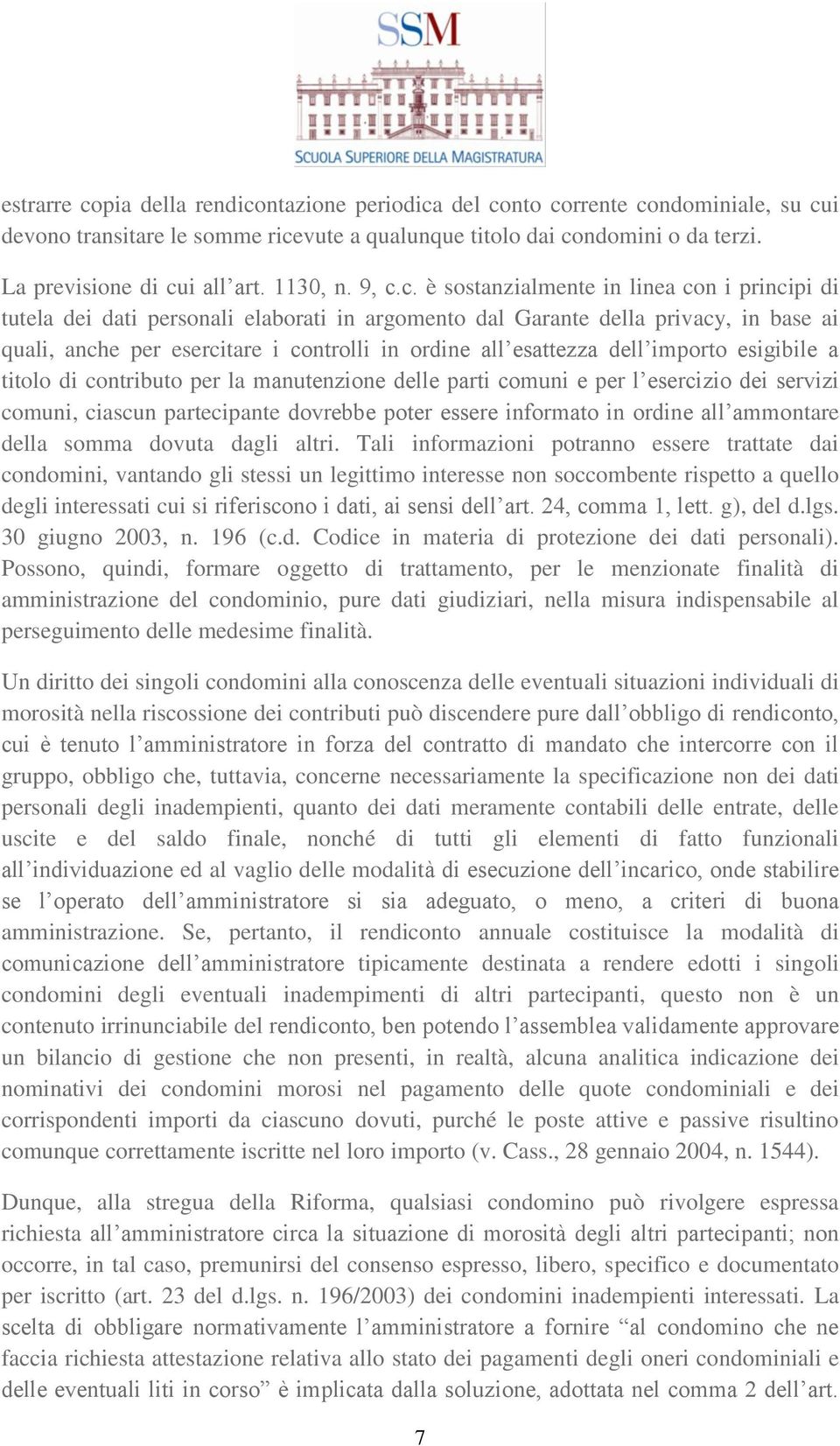 c. è sostanzialmente in linea con i principi di tutela dei dati personali elaborati in argomento dal Garante della privacy, in base ai quali, anche per esercitare i controlli in ordine all esattezza