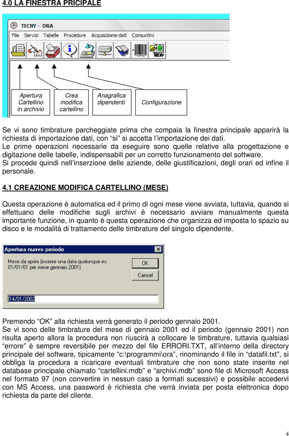 Le prime operazioni necessarie da eseguire sono quelle relative alla progettazione e digitazione delle tabelle, indispensabili per un corretto funzionamento del software.