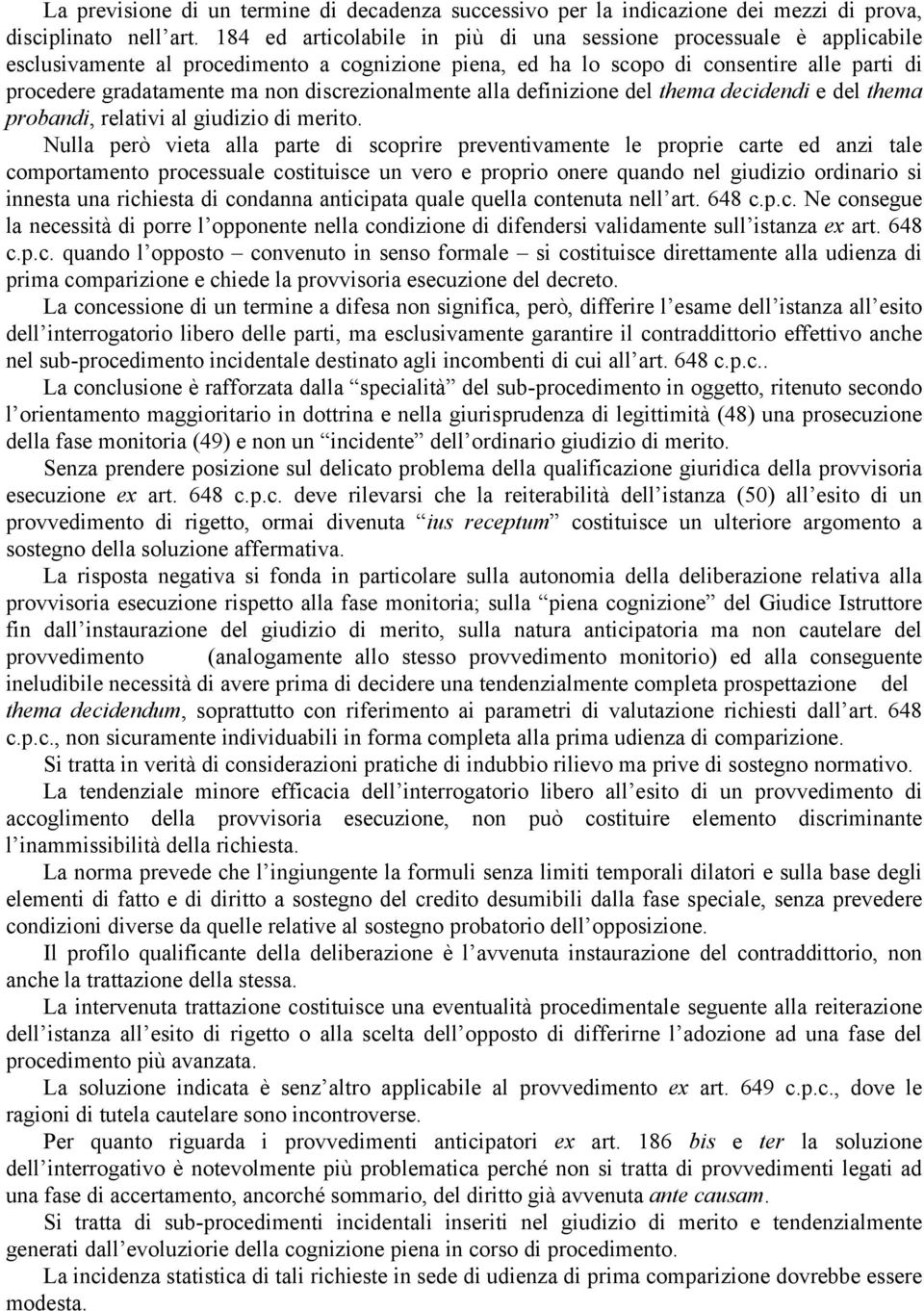 discrezionalmente alla definizione del thema decidendi e del thema probandi, relativi al giudizio di merito.