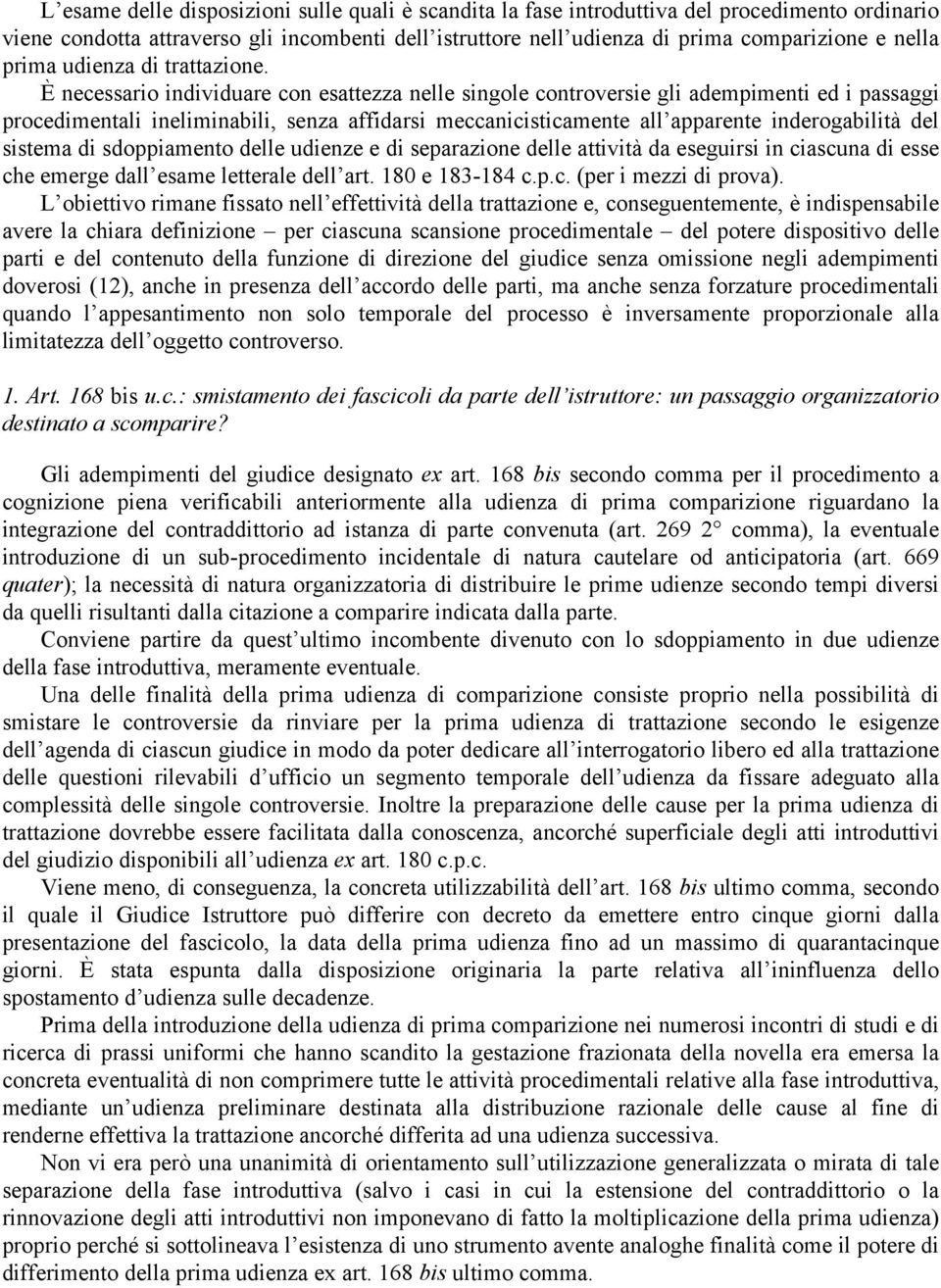 È necessario individuare con esattezza nelle singole controversie gli adempimenti ed i passaggi procedimentali ineliminabili, senza affidarsi meccanicisticamente all apparente inderogabilità del