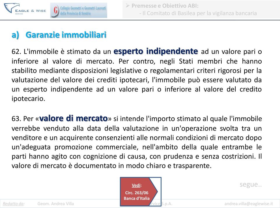 Per contro, negli Stati membri che hanno stabilito mediante disposizioni legislative o regolamentari criteri rigorosi per la valutazione del valore dei crediti ipotecari, l'immobile può essere