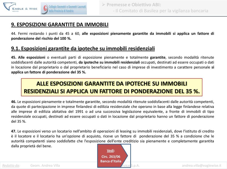 Alle esposizioni o eventuali parti di esposizione pienamente e totalmente garantite, secondo modalità ritenute soddisfacenti dalle autorità competenti, da ipoteche su immobili residenziali occupati,