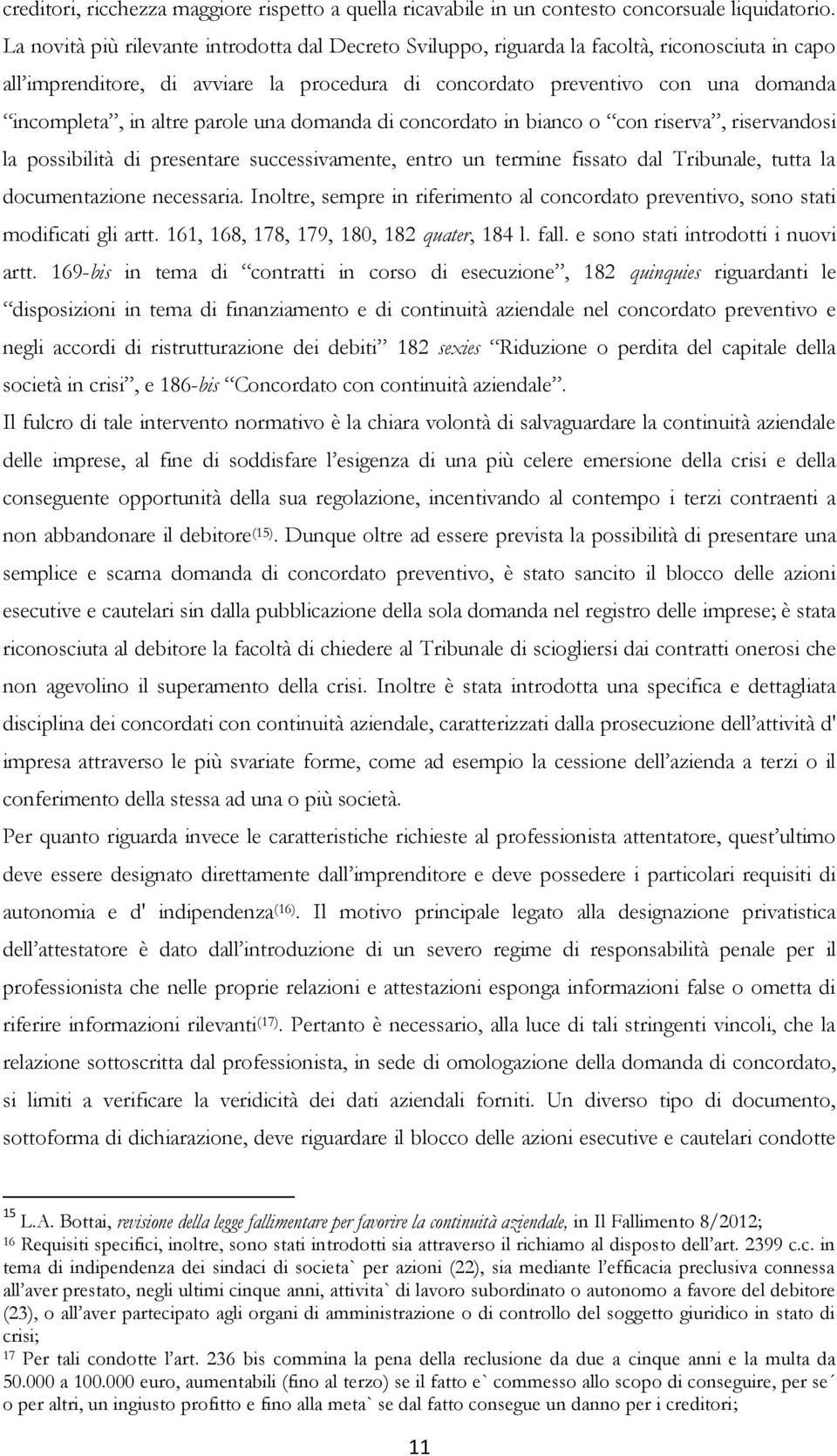 altre parole una domanda di concordato in bianco o con riserva, riservandosi la possibilità di presentare successivamente, entro un termine fissato dal Tribunale, tutta la documentazione necessaria.