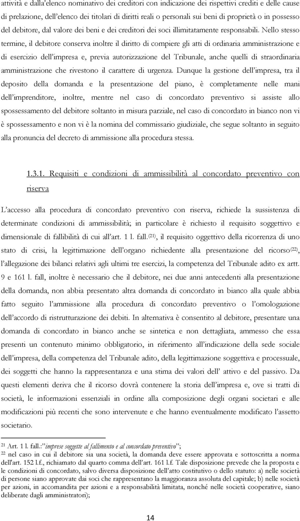 Nello stesso termine, il debitore conserva inoltre il diritto di compiere gli atti di ordinaria amministrazione e di esercizio dell impresa e, previa autorizzazione del Tribunale, anche quelli di