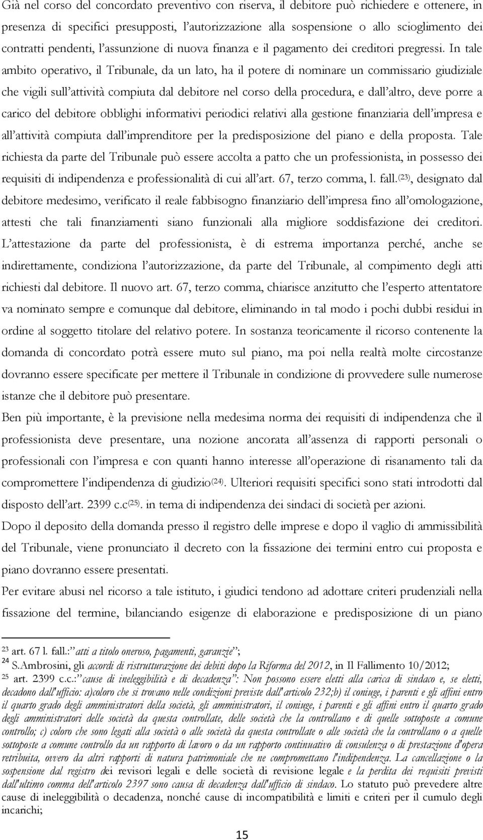 In tale ambito operativo, il Tribunale, da un lato, ha il potere di nominare un commissario giudiziale che vigili sull attività compiuta dal debitore nel corso della procedura, e dall altro, deve