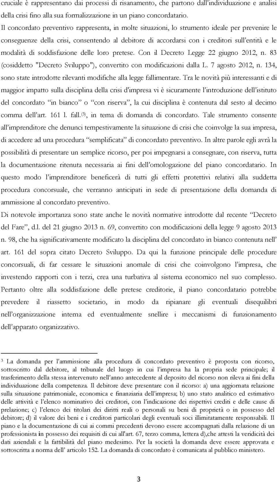 modalità di soddisfazione delle loro pretese. Con il Decreto Legge 22 giugno 2012, n. 83 (cosiddetto "Decreto Sviluppo"), convertito con modificazioni dalla L. 7 agosto 2012, n.