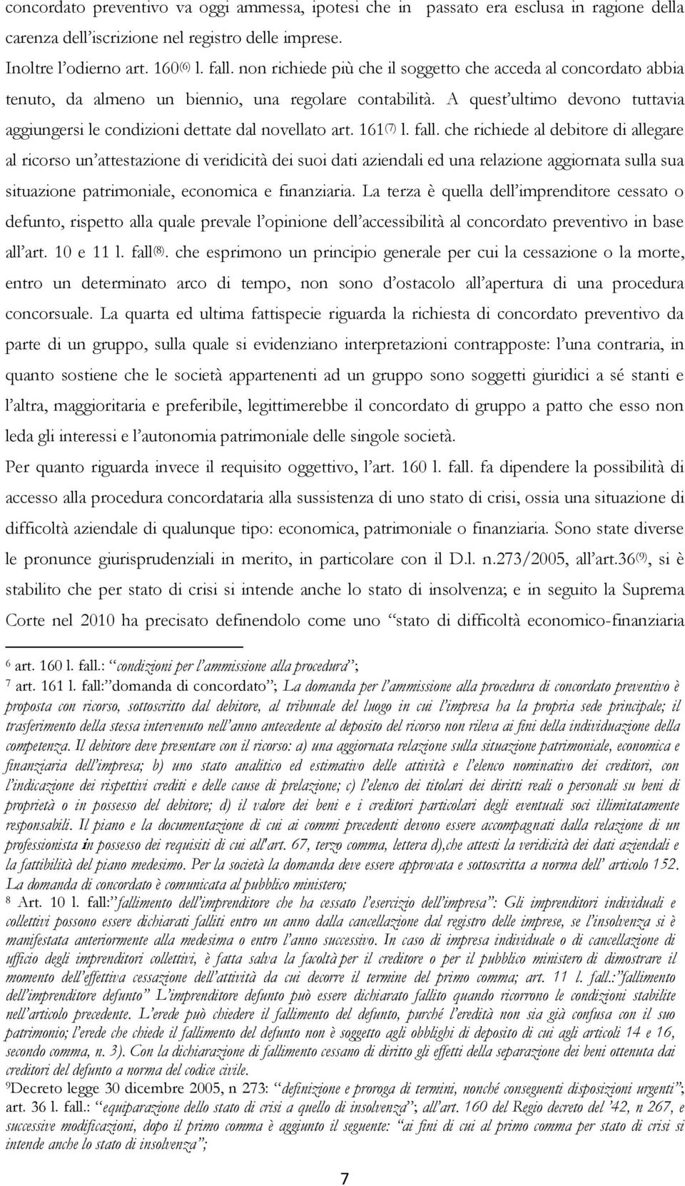 A quest ultimo devono tuttavia aggiungersi le condizioni dettate dal novellato art. 161 (7) l. fall.