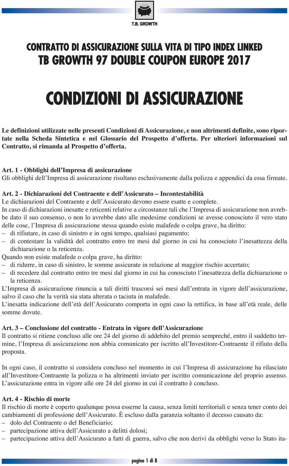 1 - Obblighi dell Impresa di assicurazione Gli obblighi dell Impresa di assicurazione risultano esclusivamente dalla polizza e appendici da essa firmate. Art.