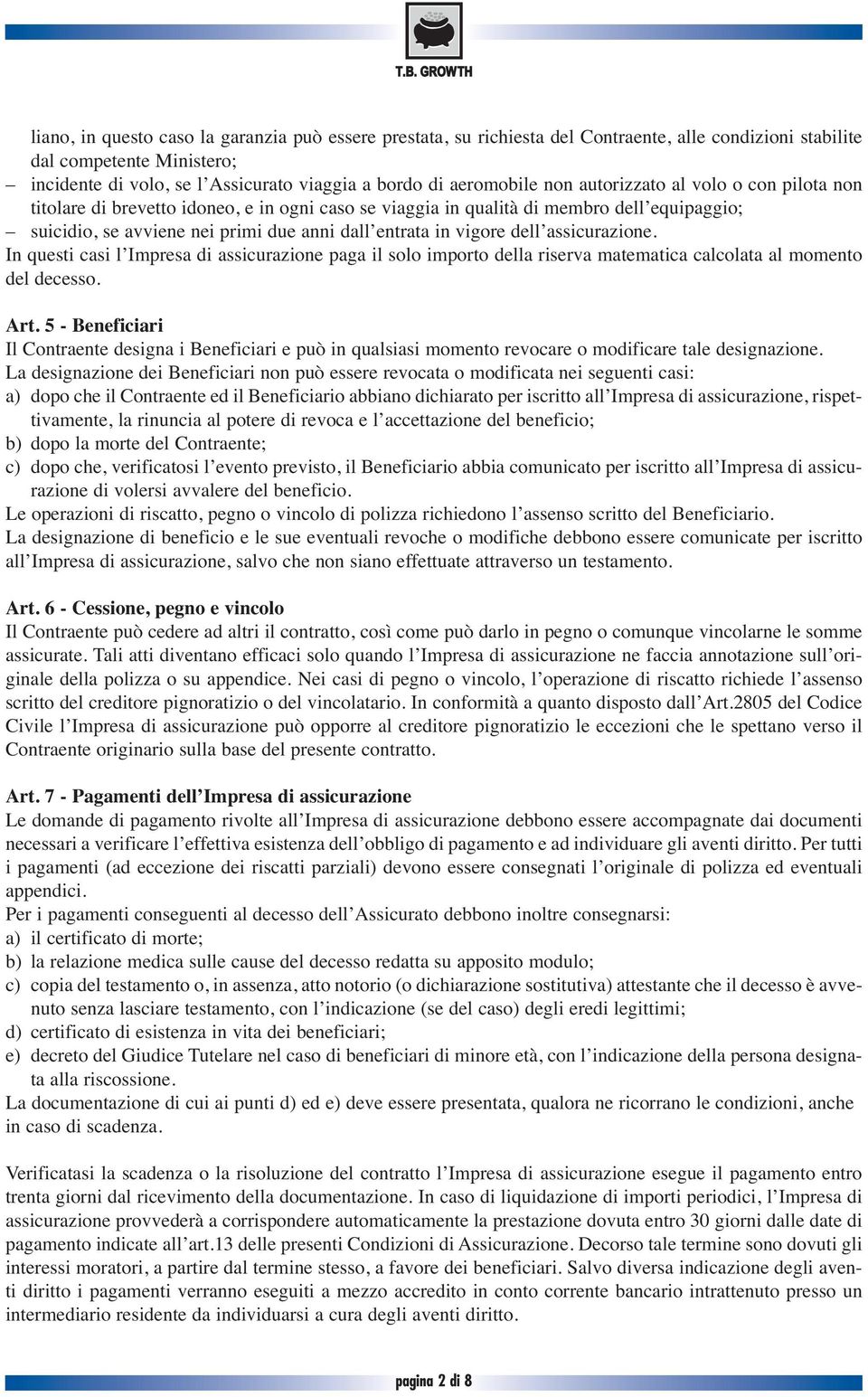 in vigore dell assicurazione. In questi casi l Impresa di assicurazione paga il solo importo della riserva matematica calcolata al momento del decesso. Art.