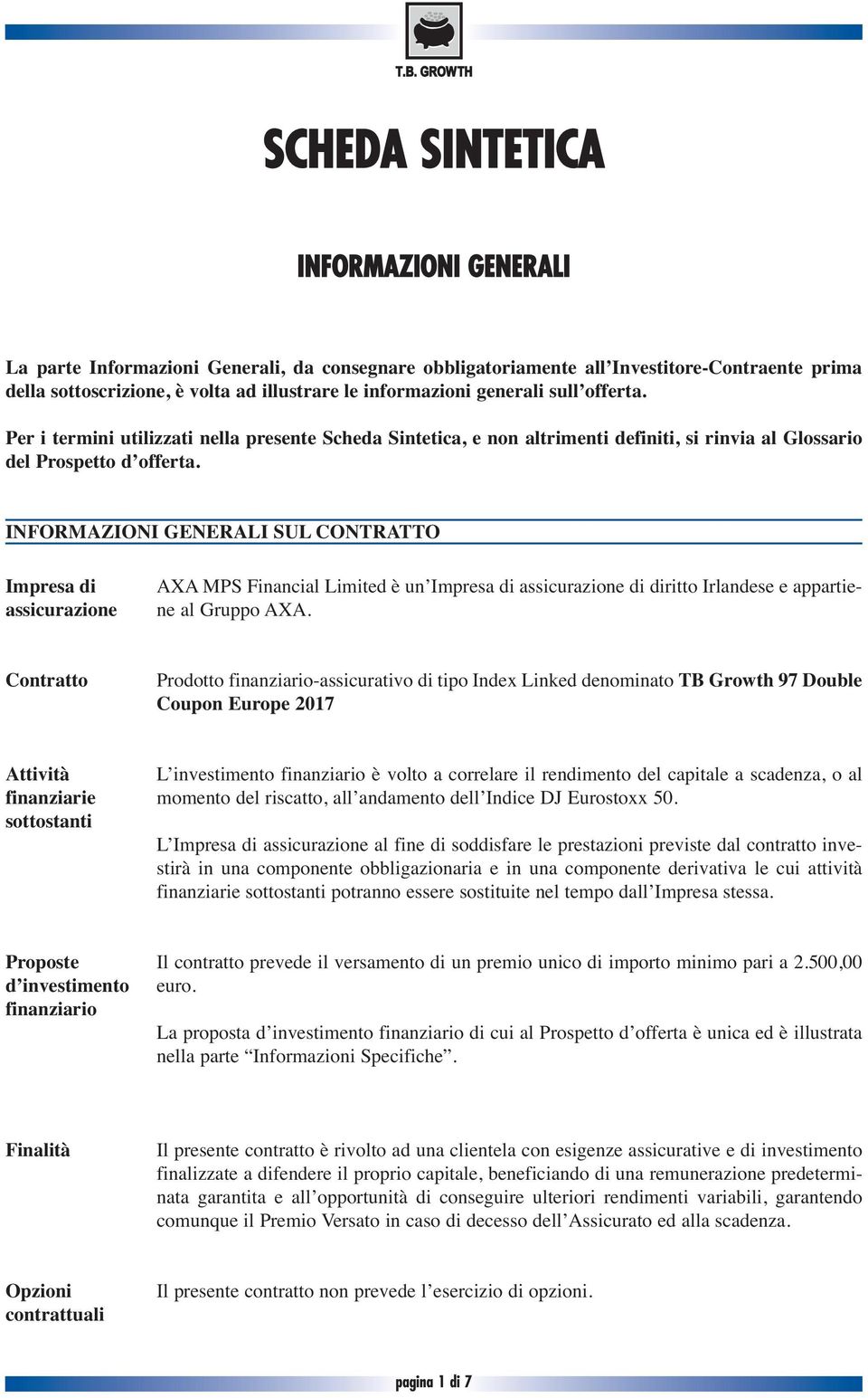 INFORMAZIONI GENERALI SUL CONTRATTO Impresa di assicurazione AXA MPS Financial Limited è un Impresa di assicurazione di diritto Irlandese e appartiene al Gruppo AXA.