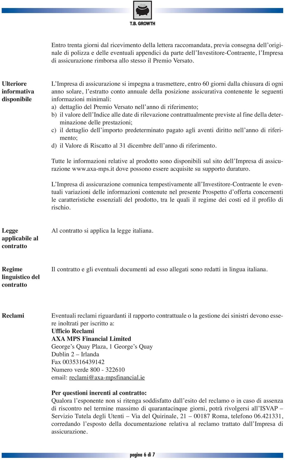 Ulteriore informativa disponibile L Impresa di assicurazione si impegna a trasmettere, entro 60 giorni dalla chiusura di ogni anno solare, l estratto conto annuale della posizione assicurativa