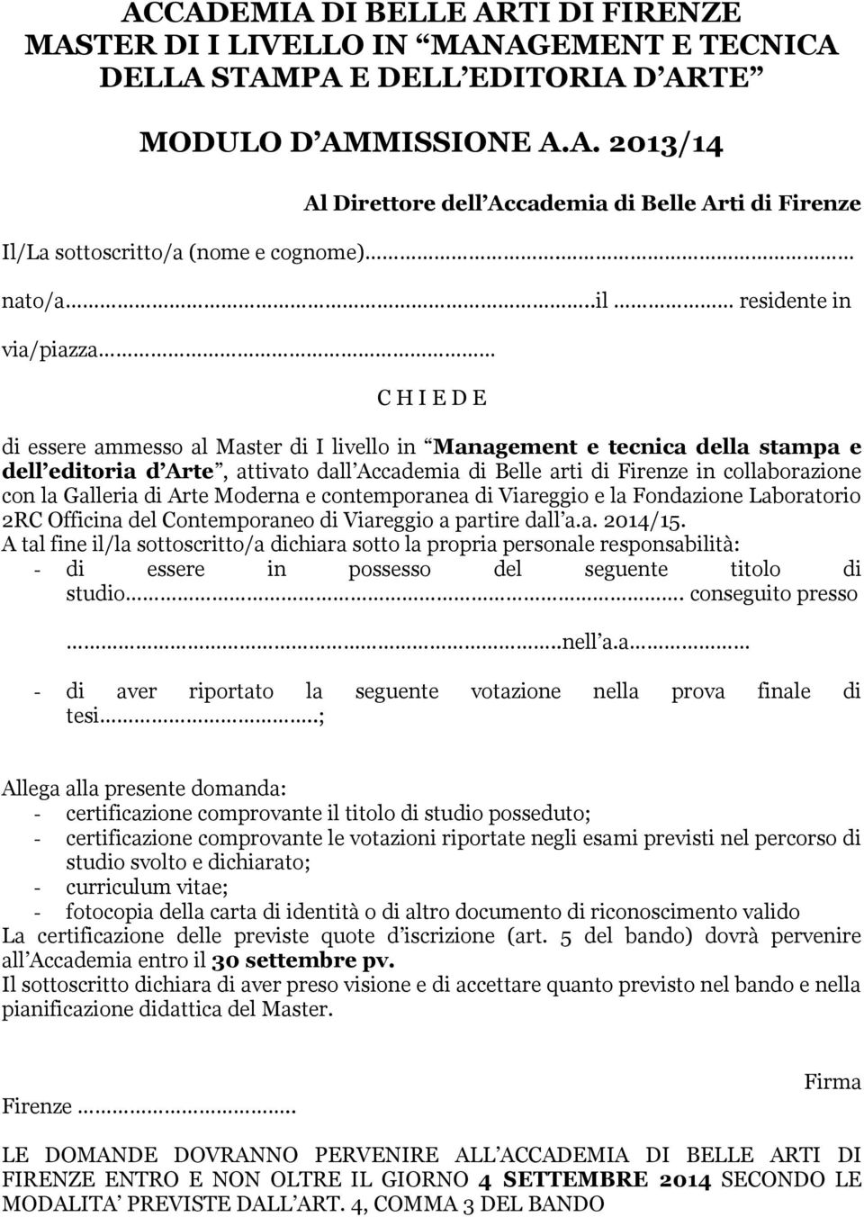 .il residente in via/piazza C H I E D E di essere ammesso al Master di I livello in Management e tecnica della stampa e dell editoria d Arte, attivato dall Accademia di Belle arti di Firenze in