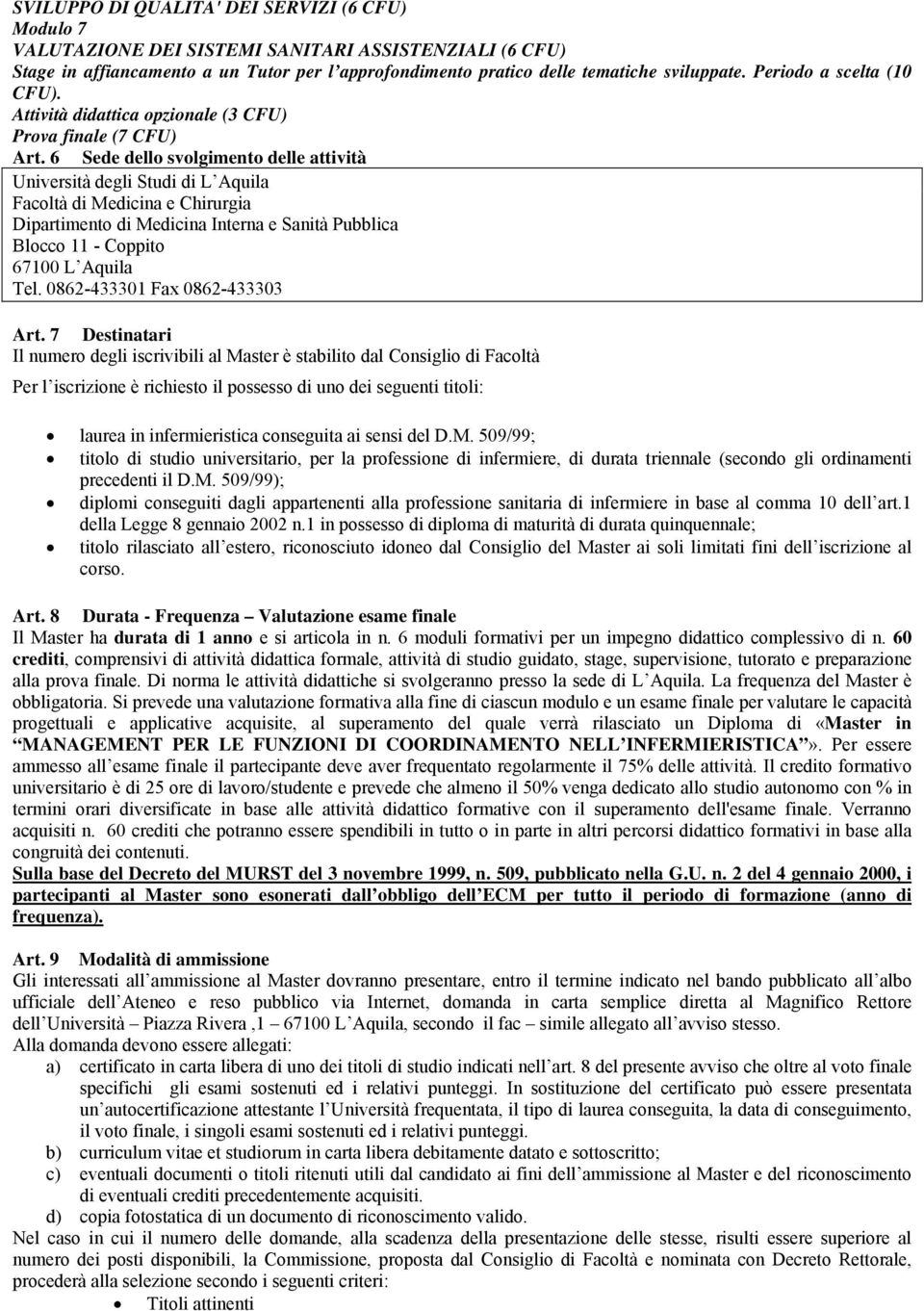 6 Sede dello svolgimento delle attività Università degli Studi di L Aquila Facoltà di Medicina e Chirurgia Dipartimento di Medicina Interna e Sanità Pubblica Blocco - Coppito 6700 L Aquila Tel.