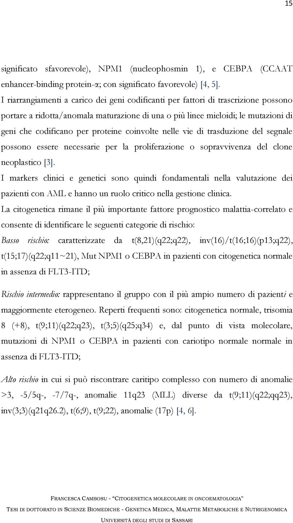 coinvolte nelle vie di trasduzione del segnale possono essere necessarie per la proliferazione o sopravvivenza del clone neoplastico [3].