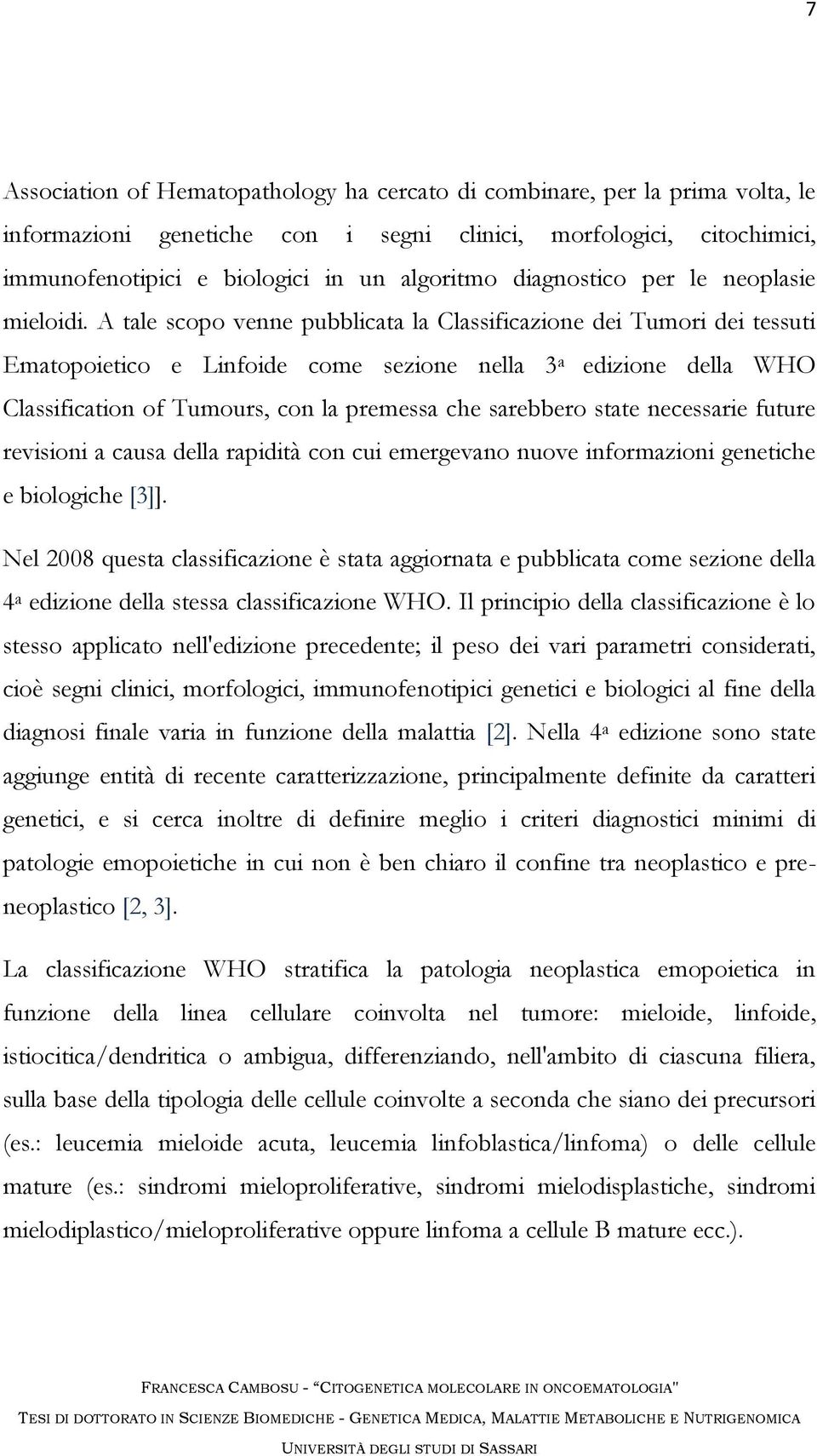 A tale scopo venne pubblicata la Classificazione dei Tumori dei tessuti Ematopoietico e Linfoide come sezione nella 3 a edizione della WHO Classification of Tumours, con la premessa che sarebbero