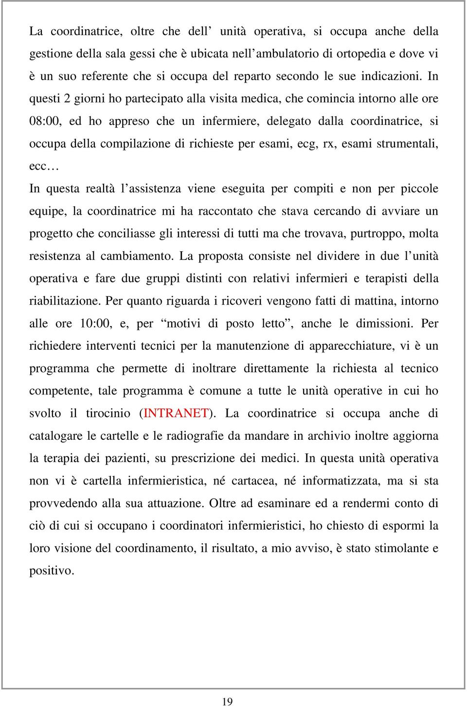 In questi 2 giorni ho partecipato alla visita medica, che comincia intorno alle ore 08:00, ed ho appreso che un infermiere, delegato dalla coordinatrice, si occupa della compilazione di richieste per