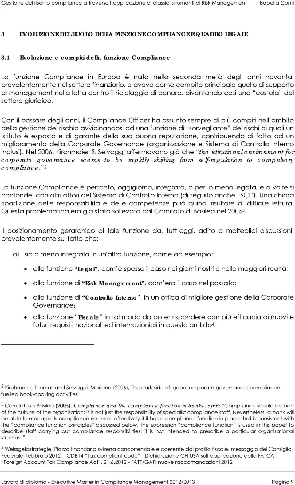 principale quello di supporto al management nella lotta contro il riciclaggio di denaro, diventando cosi una costola del settore giuridico.