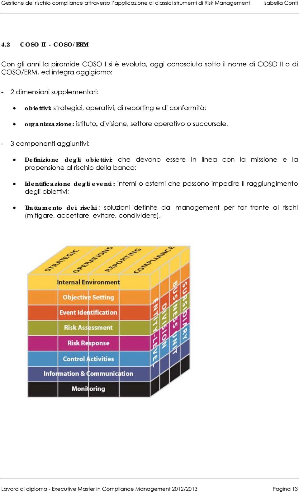 - 3 componenti aggiuntivi: Definizione degli obiettivi: che devono essere in linea con la missione e la propensione al rischio della banca; Identificazione degli eventi : interni o esterni