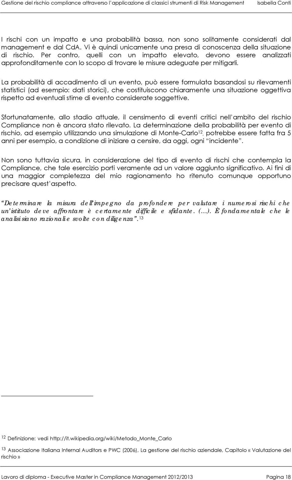 La probabilità di accadimento di un evento, può essere formulata basandosi su rilevamenti statistici (ad esempio: dati storici), che costituiscono chiaramente una situazione oggettiva rispetto ad