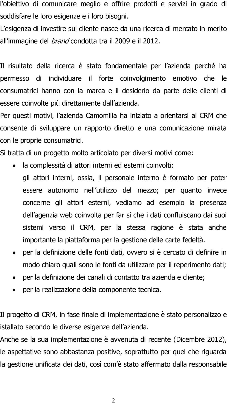 Il risultato della ricerca è stato fondamentale per l azienda perché ha permesso di individuare il forte coinvolgimento emotivo che le consumatrici hanno con la marca e il desiderio da parte delle