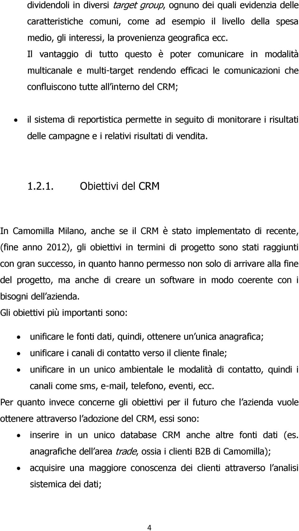 permette in seguito di monitorare i risultati delle campagne e i relativi risultati di vendita. 1.