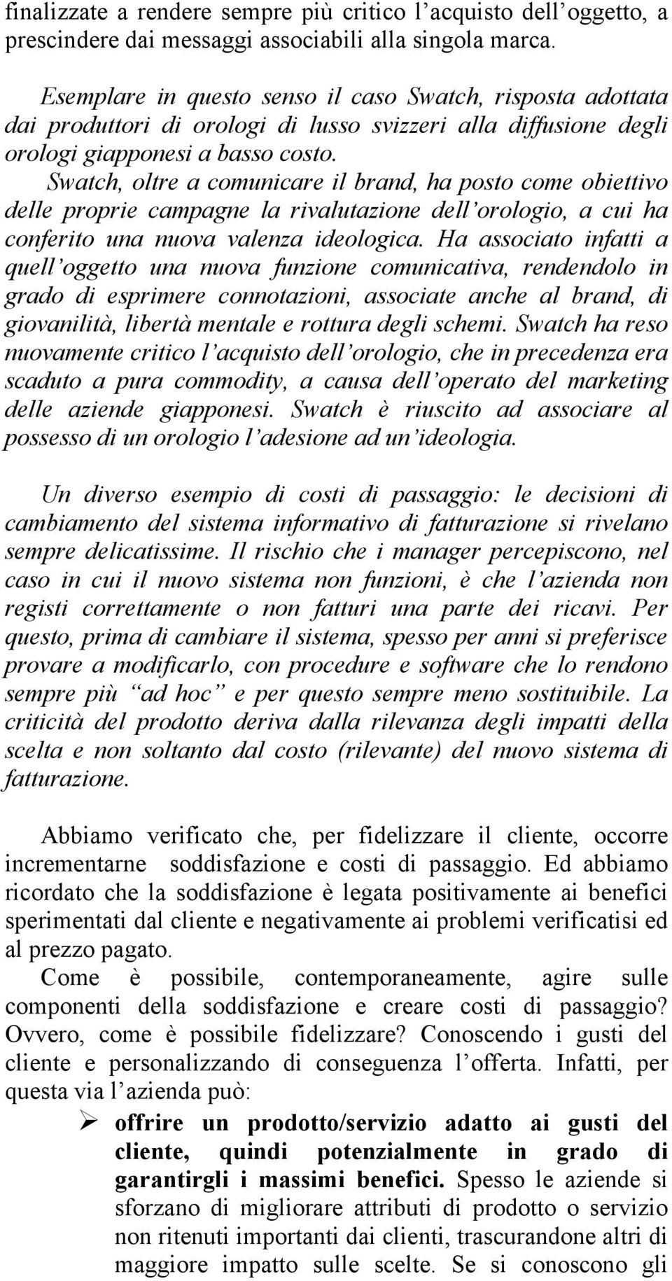 Swatch, oltre a comunicare il brand, ha posto come obiettivo delle proprie campagne la rivalutazione dell orologio, a cui ha conferito una nuova valenza ideologica.