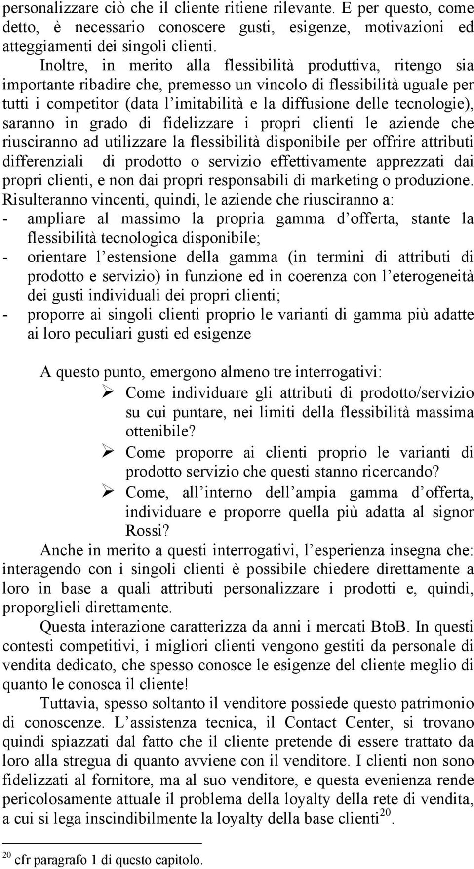 tecnologie), saranno in grado di fidelizzare i propri clienti le aziende che riusciranno ad utilizzare la flessibilità disponibile per offrire attributi differenziali di prodotto o servizio