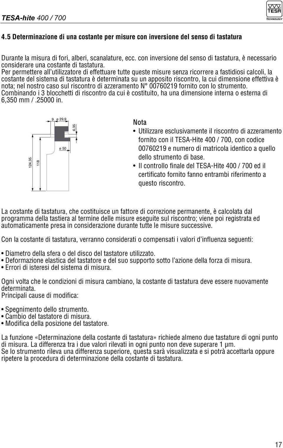 Per permettere all utilizzatore di effettuare tutte queste misure senza ricorrere a fastidiosi calcoli, la costante del sistema di tastatura è determinata su un apposito riscontro, la cui dimensione