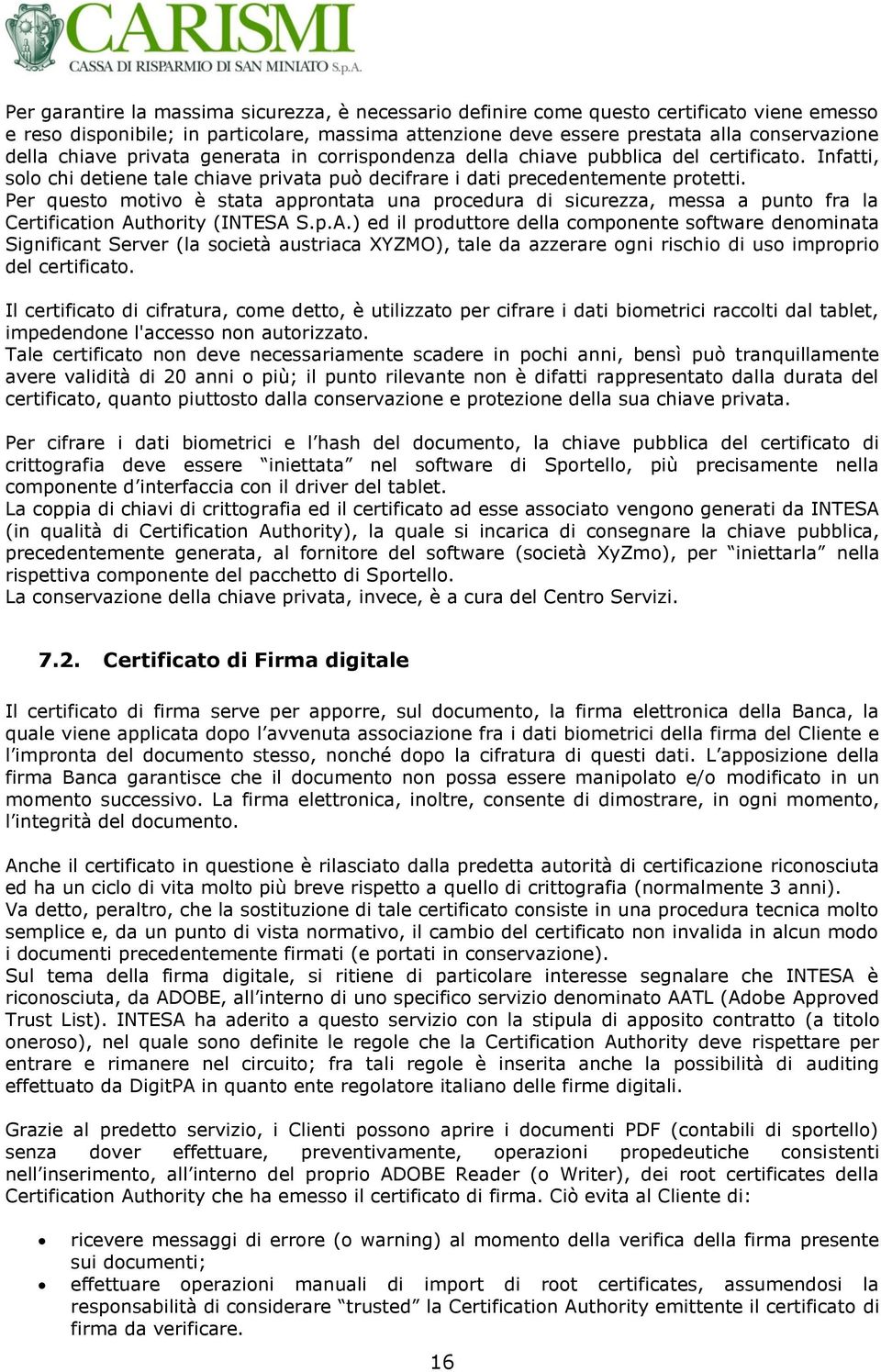 Per questo motivo è stata approntata una procedura di sicurezza, messa a punto fra la Certification Au