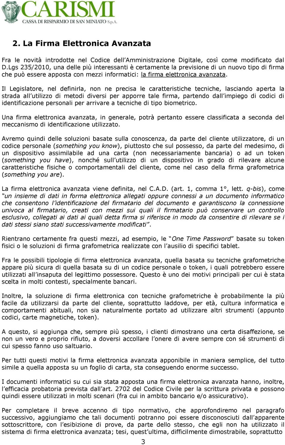 Il Legislatore, nel definirla, non ne precisa le caratteristiche tecniche, lasciando aperta la strada all utilizzo di metodi diversi per apporre tale firma, partendo dall impiego di codici di