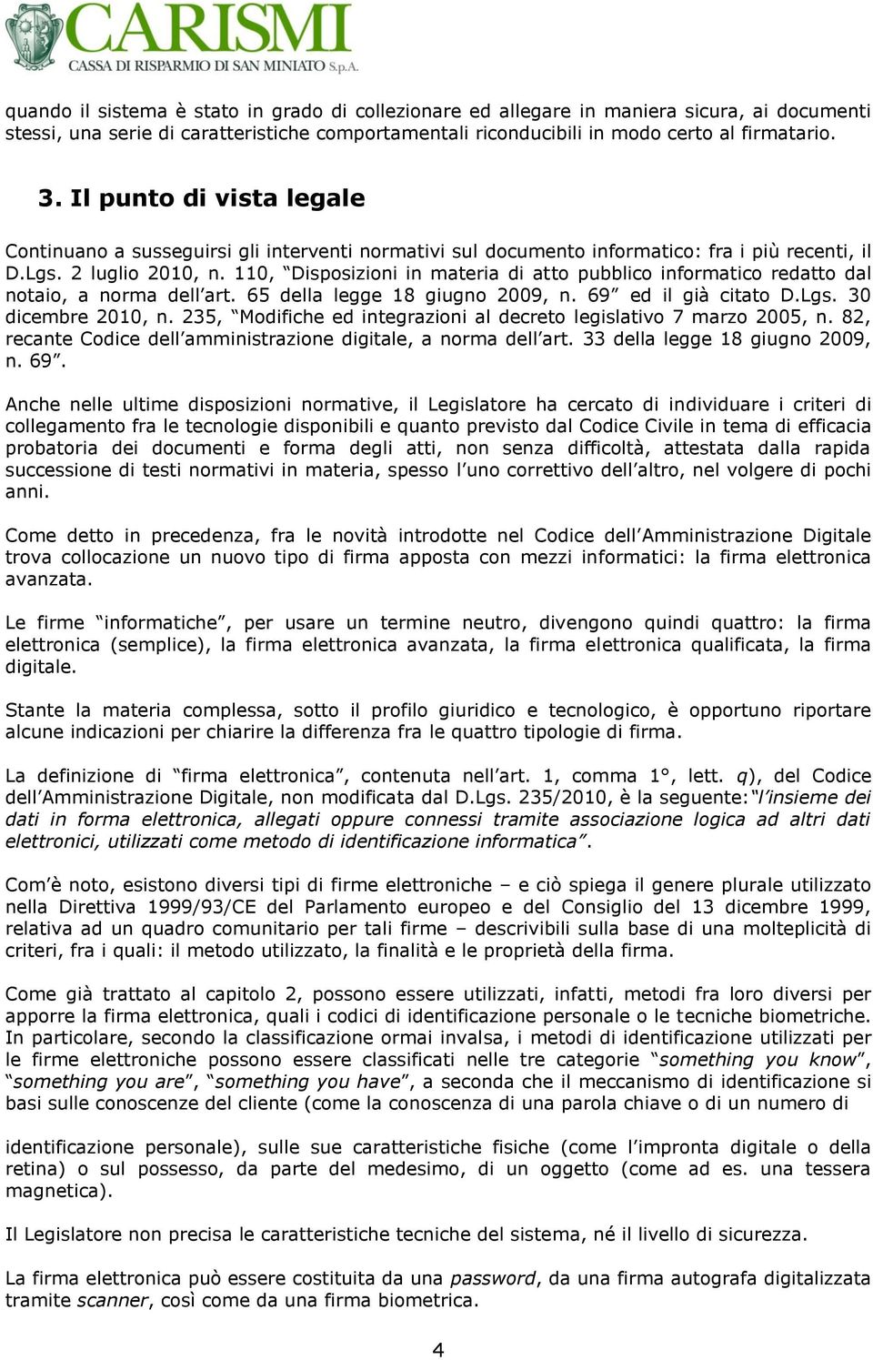 110, Disposizioni in materia di atto pubblico informatico redatto dal notaio, a norma dell art. 65 della legge 18 giugno 2009, n. 69 ed il già citato D.Lgs. 30 dicembre 2010, n.