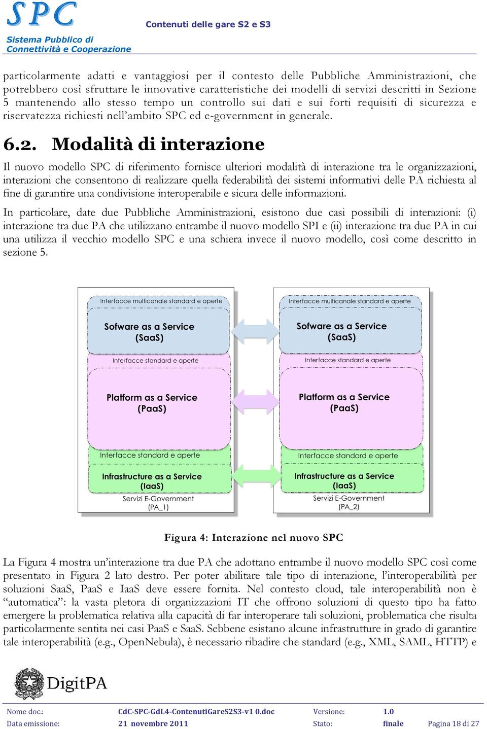 Modalità di interazione Il nuovo modello SPC di riferimento fornisce ulteriori modalità di interazione tra le organizzazioni, interazioni che consentono di realizzare quella federabilità dei sistemi