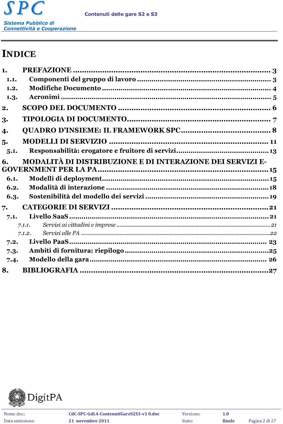 MODALITÀ DI DISTRIBUZIONE E DI INTERAZIONE DEI SERVIZI E- GOVERNMENT PER LA PA...15 6.1. Modelli di deployment... 15 6.2. Modalità di interazione...18 6.3. Sostenibilità del modello dei servizi...19 7.