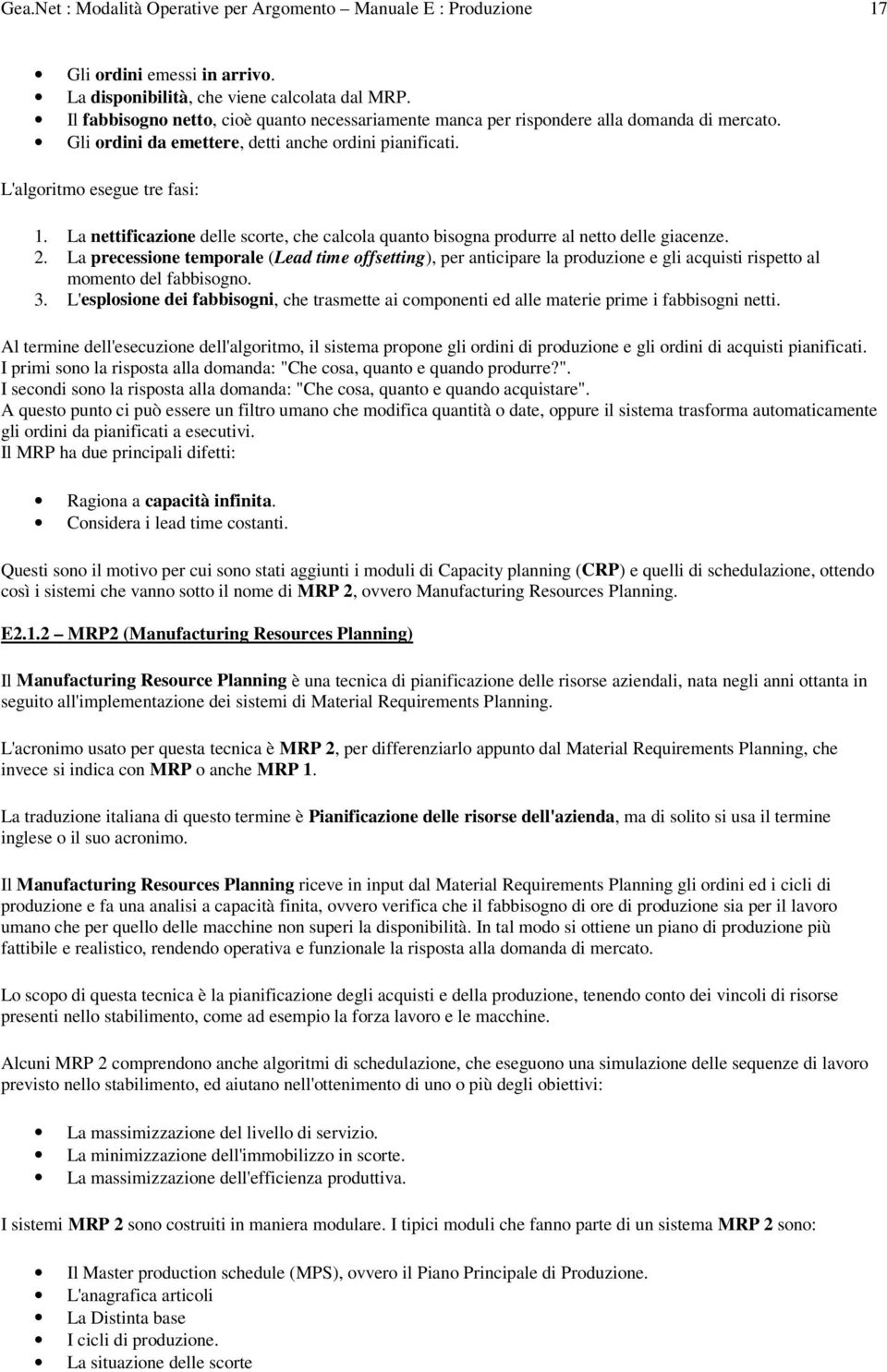 La nettificazione delle scorte, che calcola quanto bisogna produrre al netto delle giacenze. 2.