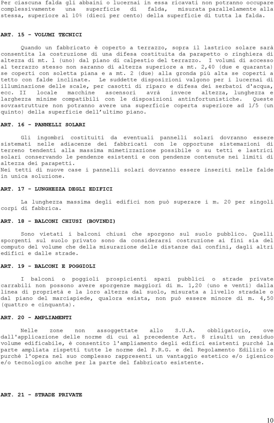 15 - VOLUMI TECNICI Quando un fabbricato è coperto a terrazzo, sopra il lastrico solare sarà consentita la costruzione di una difesa costituita da parapetto o ringhiera di altezza di mt.