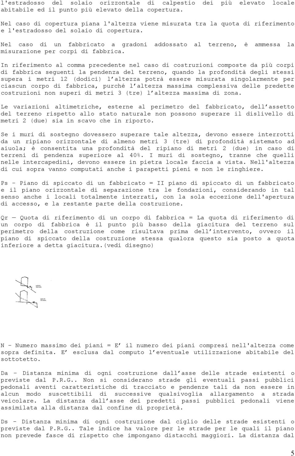 Nel caso di un fabbricato a gradoni addossato al terreno, è ammessa la misurazione per corpi di fabbrica.