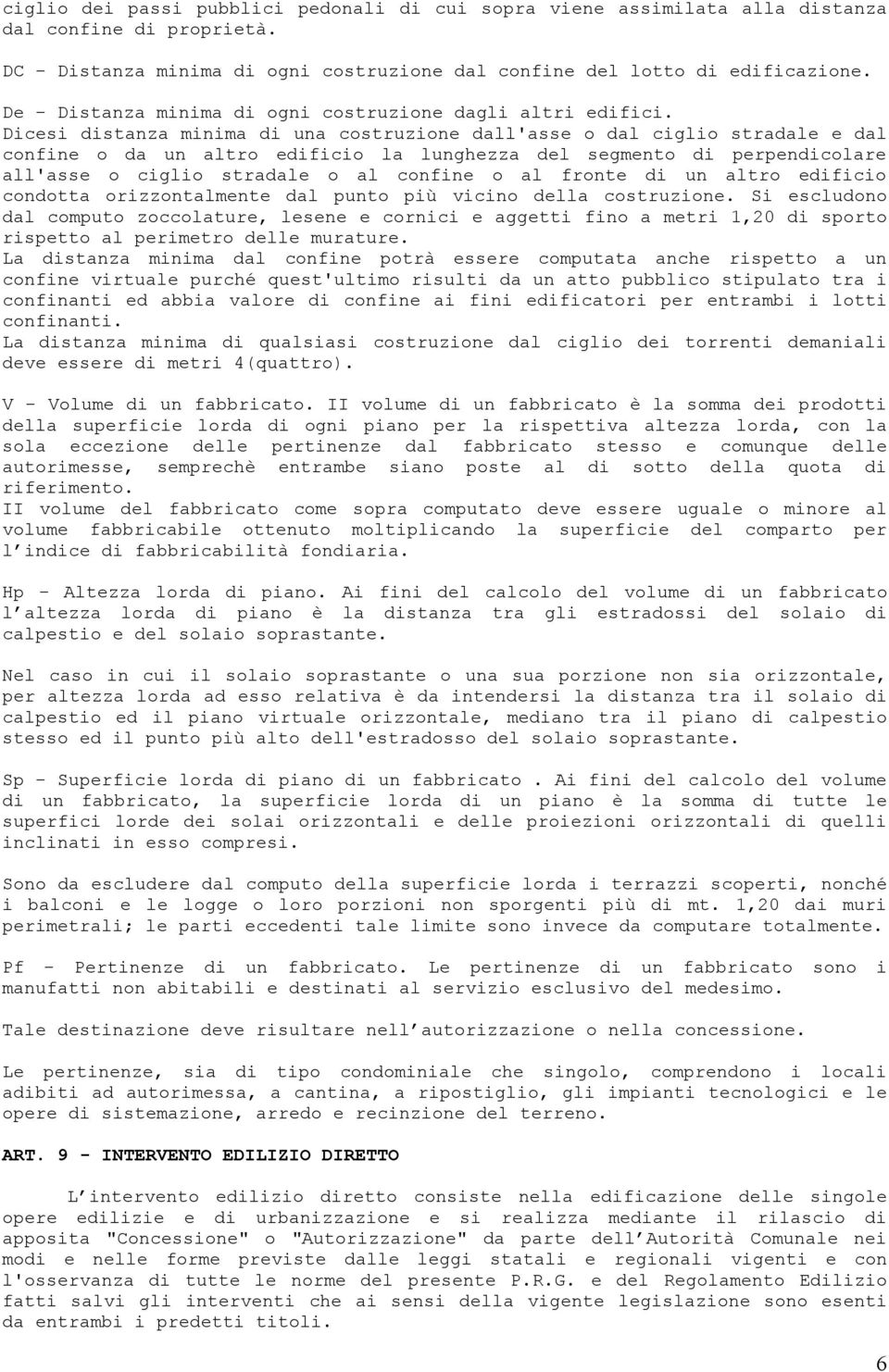 Dicesi distanza minima di una costruzione dall'asse o dal ciglio stradale e dal confine o da un altro edificio la lunghezza del segmento di perpendicolare all'asse o ciglio stradale o al confine o al