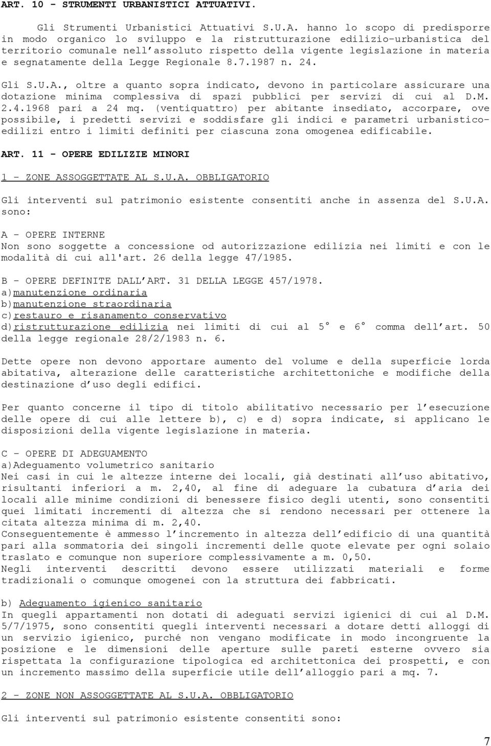 , oltre a quanto sopra indicato, devono in particolare assicurare una dotazione minima complessiva di spazi pubblici per servizi di cui al D.M. 2.4.1968 pari a 24 mq.