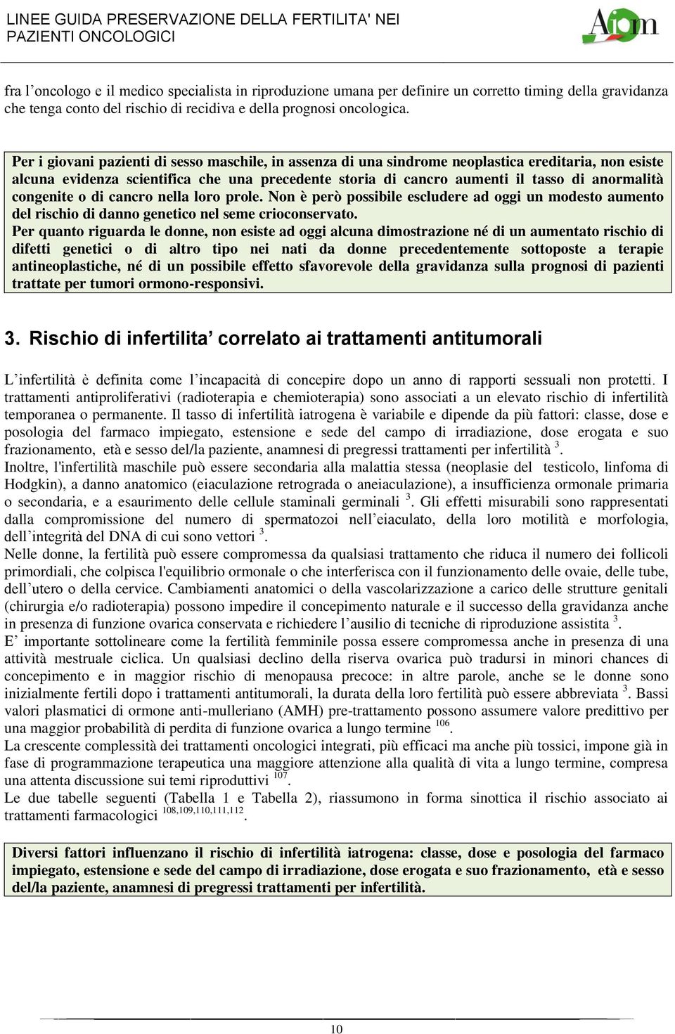 congenite o di cancro nella loro prole. Non è però possibile escludere ad oggi un modesto aumento del rischio di danno genetico nel seme crioconservato.